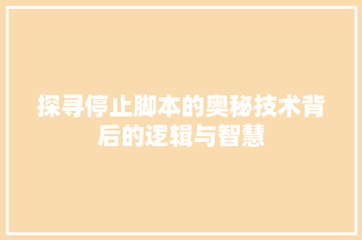 探寻停止脚本的奥秘技术背后的逻辑与智慧  第1张