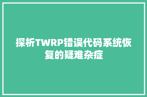 探析TWRP错误代码系统恢复的疑难杂症  第1张