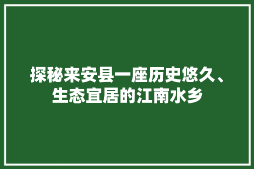 探秘来安县一座历史悠久、生态宜居的江南水乡  第1张