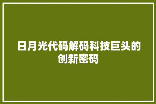 日月光代码解码科技巨头的创新密码