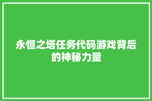 永恒之塔任务代码游戏背后的神秘力量