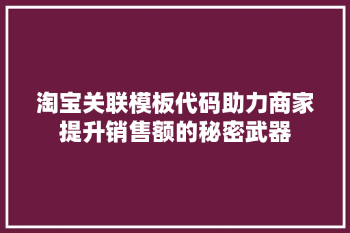 淘宝关联模板代码助力商家提升销售额的秘密武器