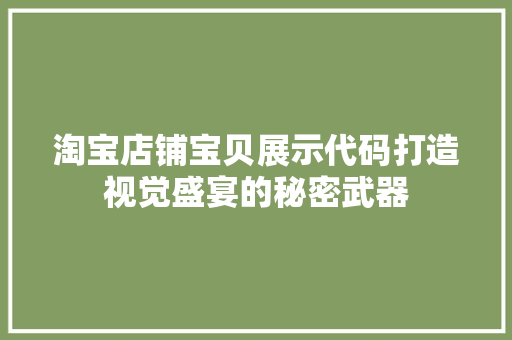 淘宝店铺宝贝展示代码打造视觉盛宴的秘密武器