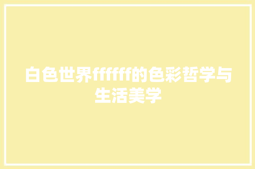 白色世界ffffff的色彩哲学与生活美学