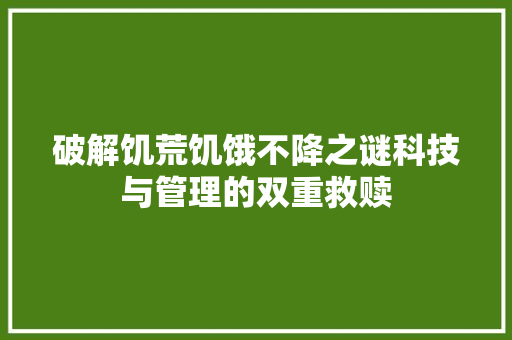破解饥荒饥饿不降之谜科技与管理的双重救赎