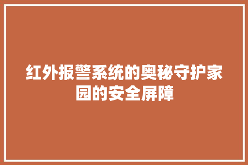 红外报警系统的奥秘守护家园的安全屏障  第1张
