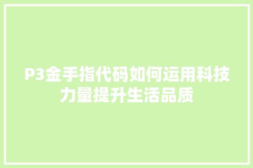 P3金手指代码如何运用科技力量提升生活品质