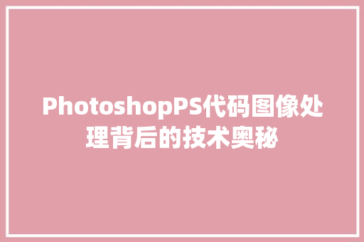 PhotoshopPS代码图像处理背后的技术奥秘