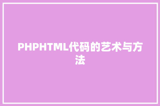 PHPHTML代码的艺术与方法
