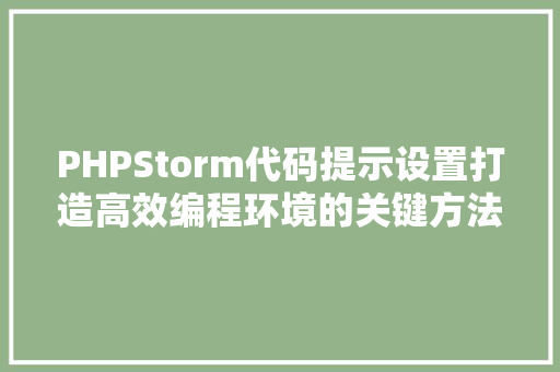 PHPStorm代码提示设置打造高效编程环境的关键方法