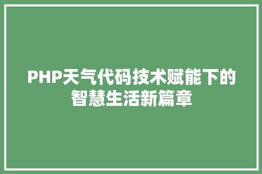 PHP天气代码技术赋能下的智慧生活新篇章