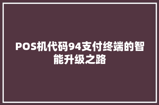 POS机代码94支付终端的智能升级之路