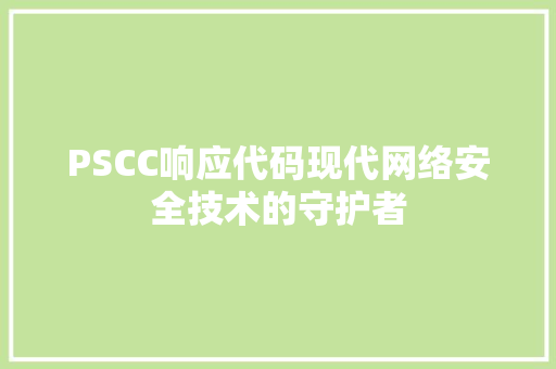 PSCC响应代码现代网络安全技术的守护者  第1张