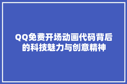 QQ免费开场动画代码背后的科技魅力与创意精神