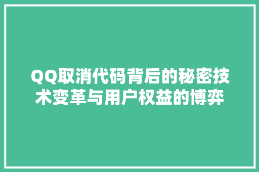 QQ取消代码背后的秘密技术变革与用户权益的博弈