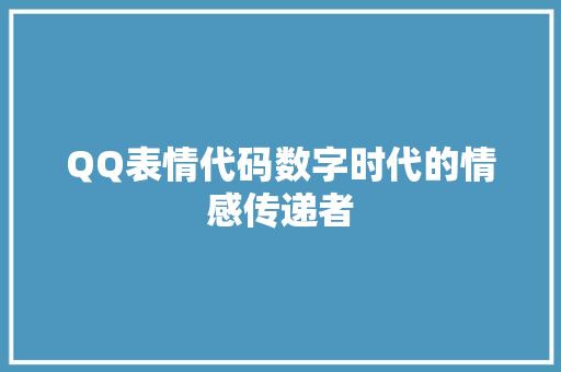 QQ表情代码数字时代的情感传递者
