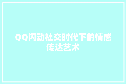 QQ闪动社交时代下的情感传达艺术