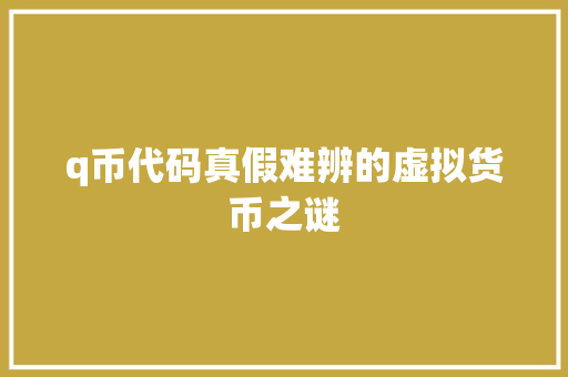 q币代码真假难辨的虚拟货币之谜