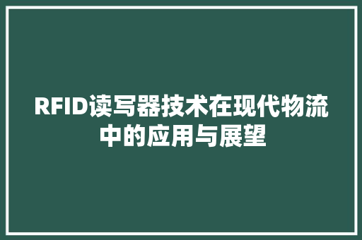 RFID读写器技术在现代物流中的应用与展望