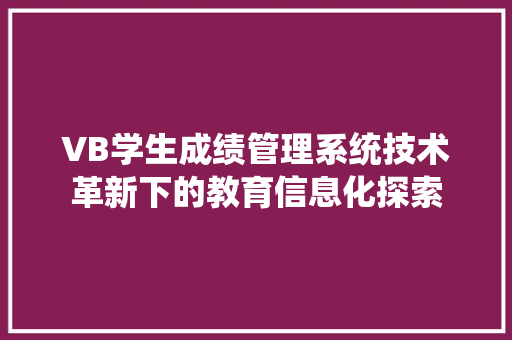 VB学生成绩管理系统技术革新下的教育信息化探索