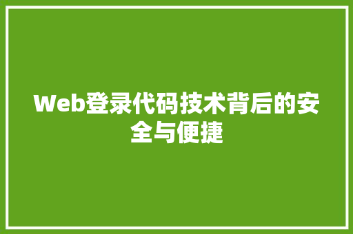 Web登录代码技术背后的安全与便捷