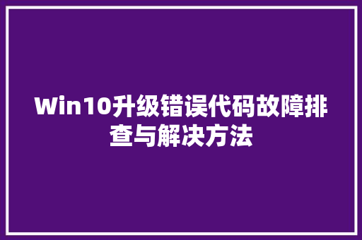 Win10升级错误代码故障排查与解决方法