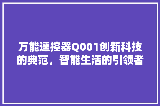 万能遥控器Q001创新科技的典范，智能生活的引领者