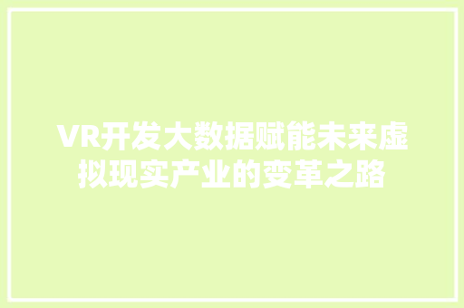 VR开发大数据赋能未来虚拟现实产业的变革之路