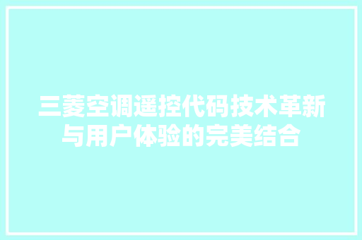 三菱空调遥控代码技术革新与用户体验的完美结合