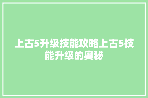 上古5升级技能攻略上古5技能升级的奥秘