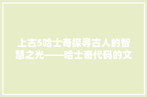 上古5哈士奇探寻古人的智慧之光——哈士奇代码的文化解读