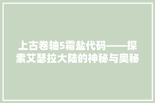 上古卷轴5霜盐代码——探索艾瑟拉大陆的神秘与奥秘