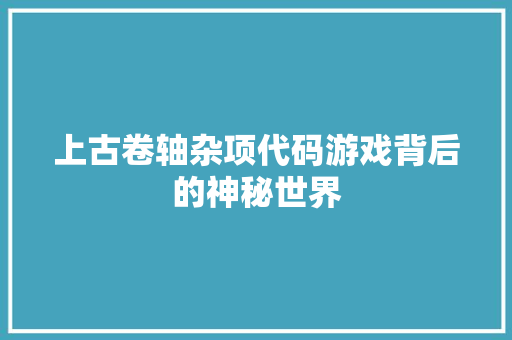 上古卷轴杂项代码游戏背后的神秘世界