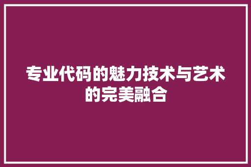 专业代码的魅力技术与艺术的完美融合