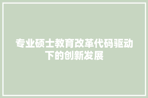 专业硕士教育改革代码驱动下的创新发展