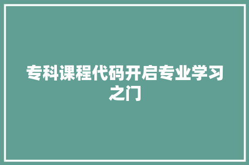 专科课程代码开启专业学习之门
