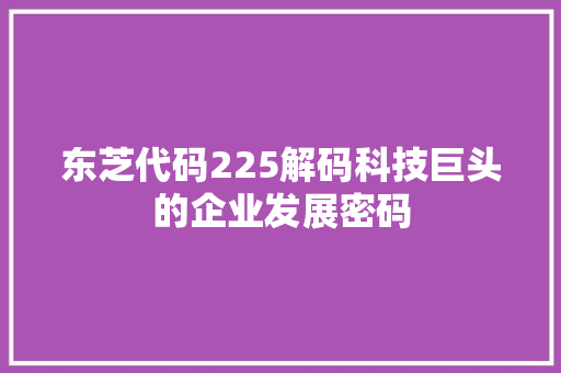 东芝代码225解码科技巨头的企业发展密码