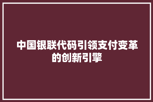 中国银联代码引领支付变革的创新引擎