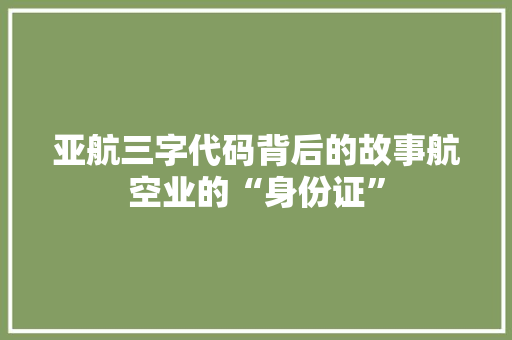 亚航三字代码背后的故事航空业的“身份证”