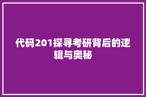 代码201探寻考研背后的逻辑与奥秘