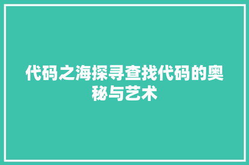代码之海探寻查找代码的奥秘与艺术