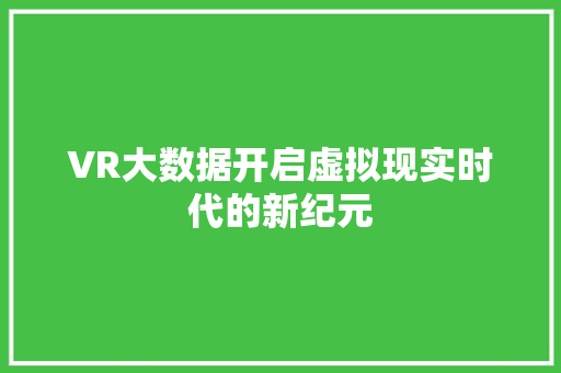 VR大数据开启虚拟现实时代的新纪元