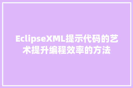 EclipseXML提示代码的艺术提升编程效率的方法