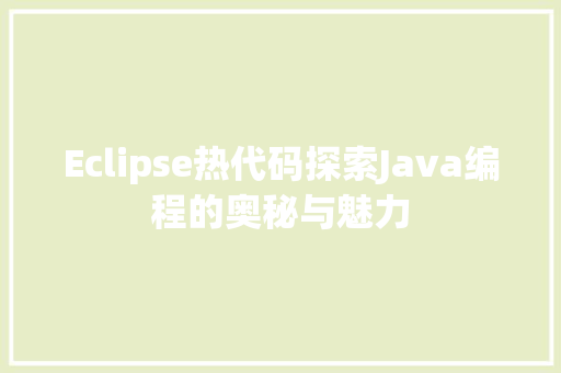 Eclipse热代码探索Java编程的奥秘与魅力