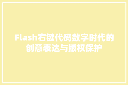 Flash右键代码数字时代的创意表达与版权保护