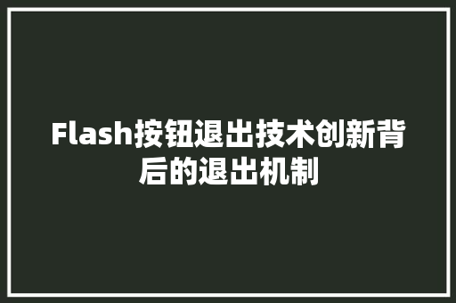 Flash按钮退出技术创新背后的退出机制