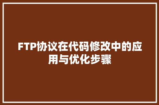 FTP协议在代码修改中的应用与优化步骤