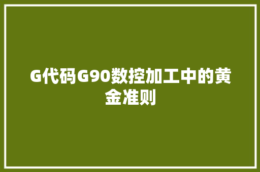 G代码G90数控加工中的黄金准则