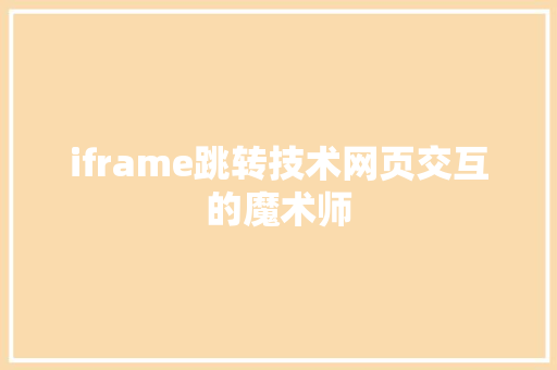 iframe跳转技术网页交互的魔术师