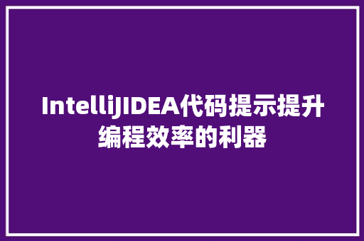 IntelliJIDEA代码提示提升编程效率的利器